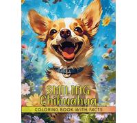 Smiling Chihuahua Coloring Book: Adorable Modern Art Designs of Cute Puppy | Amazing Dogs and Flowers with Interesting Educational Facts for Animal Lovers