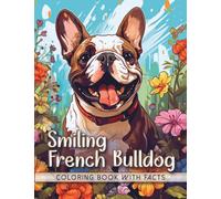 Smiling French Bulldog Coloring Book: Adorable Modern Art Designs of Cute Puppy | Amazing Dogs and Flowers with Interesting Educational Facts for Animal Lovers