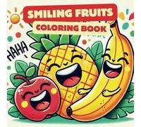 Smiling fruits coloring book: Transform your day into moments of peace and calm with each drawing