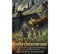Smite the Soil: The Sky-High Vineyard: A Retired Paladin’s Guide to Vertical Husbandry (A Cozy LitRPG Adventure)