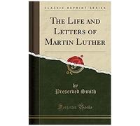 Smith, P: Life And Letters Of Martin Luther (Classic Reprint