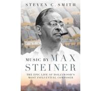 Smith, S : La musique de Max Steiner : La vie épique du compositeur le plus influent d'Hollywood (Biographies culturelles)