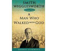Smith Wigglesworth: A Man Who Walked With God