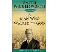 Smith Wigglesworth A Man Who Walked With God by George Stormont George Stormont (Auteur)
