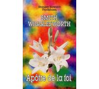 Smith Wigglesworth Apôtre de la foi