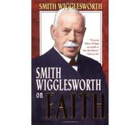 Smith Wigglesworth on Faith Smith Wigglesworth (Auteur)