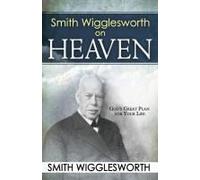Smith Wigglesworth On Heaven