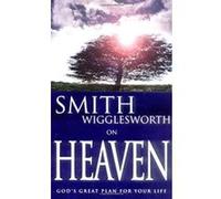 Smith Wigglesworth on Heaven Smith Wigglesworth (Auteur)