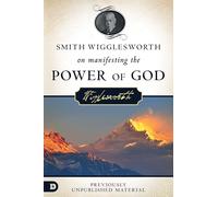 Smith Wigglesworth on Manifesting the Power of God: Walking in God's Anointing