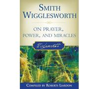 Smith Wigglesworth on Prayer Power and Miracles by Roberts Liardon Smith Wigglesworth (Auteur)