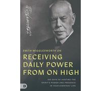 Smith Wigglesworth on Receiving Daily Power from On High 100 Days of Hosting the Spirit's Power and Presence in Your Everyday Life - Smith Wigglesworth - Destiny Image - ebook (ePub) - Livre