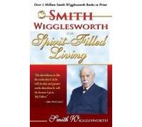 Smith Wigglesworth On Spirit-Filled Living