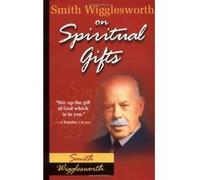 Smith Wigglesworth on Spiritual Gifts Smith Wigglesworth (Auteur)