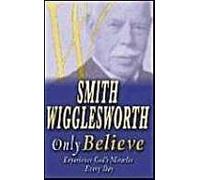 Smith Wigglesworth Only Believe