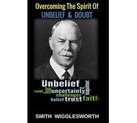 Smith Wigglesworth: Overcoming The Spirit Of Unbelief & Doubt