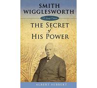 Smith Wigglesworth: Secret of His Power