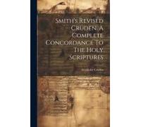 Smith's Revised Cruden. A Complete Concordance To The Holy Scriptures