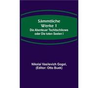 Smmtliche Werke 1 Die Abenteuer Tschitschikows oder Die toten Seelen I - Nikolai Vasilevich Gogol - Alpha Editions - Livre en Anglais Nikolai Vasilevich GogolNikolai Vasilevich Gogol (Auteur)