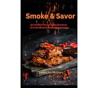 Smoke And Savor: An Inciteful Flavor Fueled Adventure In To The World Of Barbeque Smokers