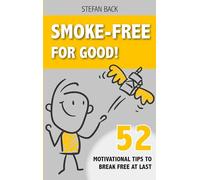 Smoke-Free for Good!: 52 Motivational Tips to Break Free at Last.