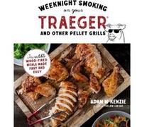 Smoke It Fast On The Traeger And Other Wood Pellet Grills by Adam McKenzie Adam McKenzie (Auteur)