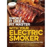 Smoke It Like a Pit Master with Your Electric Smoker by Wendy ONeal Wendy O,neal, (Auteur)
