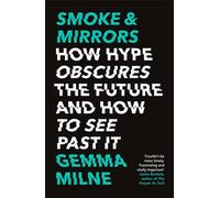 Smoke & Mirrors: How Hype Obscures the Future and How to See Past It