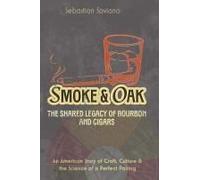Smoke & Oak: The Shared Legacy Of Bourbon And Cigars: An American Story Of Craft, Culture & The Science Of A Perfect Pairing Paperback Book By Sebastian Saviano