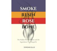 Smoke, Resin, Rose and Bone: The hidden world of scent and the ingredients that shaped it