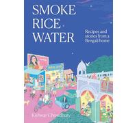 Smoke, Rice, Water: Recipes and stories from a Bengali home