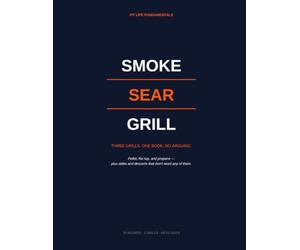 Smoke, Sear, Grill: 76 Recipes for Pellet, Flat Top, and Propane - A Backyard BBQ Cookbook with Rubs, Sauces, and Keto Sides