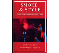 Smoke & Style: A Global Guide to Hookah Craft, Culture & Home Setup: Everything You Need to Know About Hookah-from Tradition to Technique