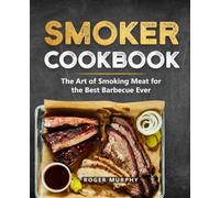 Smoker Cookbook: The Ultimate Smoking Meat Cookbook for Real Pitmasters