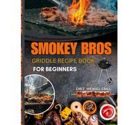 Smokey Bros Griddle Recipe Book for Beginners: Discover a Diverse Selection of Delicious & Easy Griddle Recipes Perfect for Outdoor Gatherings and Memorable Picnics