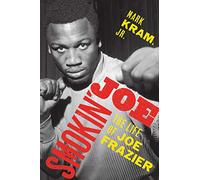Smokin' Joe: The Life of Joe Frazier - A Powerful Biography of the Heavyweight Champion, His Rivalry with Ali, and the American Story of Race and Class