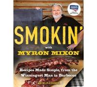 Smokin with Myron Mixon Recipes Made Simple from the Winningest Man in Barbecue A Cookbook by Myron Mixon & Kelly Alexander Myron Mixon (Auteur)