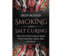 Smoking And Salt Curing: What You Need To Know About Preserving Meat, Game, Fish, And More!