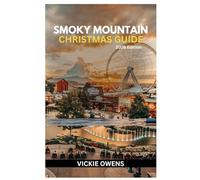 SMOKY MOUNTAIN CHRISTMAS GUIDE 2026: Plan the Perfect Holiday Getaway in Gatlinburg, Pigeon Forge & Sevierville With Itineraries, Insider’s Guide to Christmas Lights, Festivals, Cuisine & Cozy Cabins