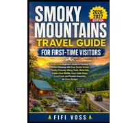 SMOKY MOUNTAINS TRAVEL GUIDE FOR FIRST-TIME VISITORS: A Stress-Free Beginner Guide To Planning The Perfect Getaway With Easy Scenic Drives, ... Cozy Cabin Stays, Local Food, And Flexible I