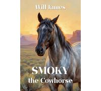 Smoky the Cowhorse: The Classic 1926 Western Adventure for All Ages
