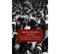 Smoldering Ashes: Cuzco and the Creation of Republican Peru, 1780-1840