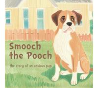 Smooch the Pooch: The Story of an Anxious Pup