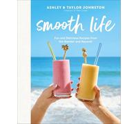 Smooth Life: Fun and Delicious Recipes from the Blender and Beyond!: A Cookbook