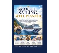 Smooth Sailing, Well Planned: An Independent Guide to Princess Cruises - Choosing Your Ship and Cabin, Dining Onboard, Shore Excursions, and Making the Most of Every Port