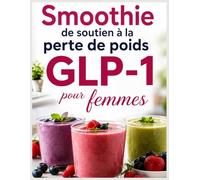 Smoothie De Soutien À La Perte De Poids GLP-1 Pour Femmes: Votre Guide Complet Des Mélanges Riches En Protéines Et En Fibres Conçu Pour Prendre En Charge Les Utilisateurs De GLP-1