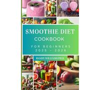 SMOOTHIE DIET COOKBOOK FOR BEGINNERS 2025 - 2026: The Complete Guide to Quick & Healthy Weight Loss with 100+ Easy Recipes for Detox, Energy, and Fat Burn