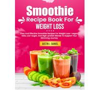 Smoothie Recipe Book For Weight Loss: Easy And Effective Smoothie Recipes For Weight Loss-vegan, Keto, Low-sugar, And High-protein Blends To Support Your Slimming Journey