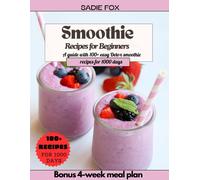 Smoothie Recipes For Beginners: A Guide With 100+ Easy Detox Smoothie Recipes For 1000 Days, Energize And Stay Healthy Every Day. Bonus 4-Week Meal Plan