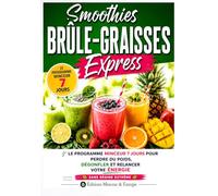 Smoothies Brûle-Graisses Express: Le programme minceur 7 jours pour perdre du poids, dégonfler et retrouver votre énergie