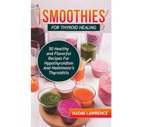 SMOOTHIES FOR THYROID HEALING: 50 Healthy and Flavorful Recipes for Hypothyroidism and Hashimoto's Thyroiditis